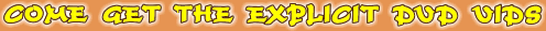 COME GET THE EXPLICIT DVD VIDS
