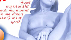 Feel my breath? Hear my moan? See me dying cause I want you?